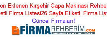 Son+Eklenen+Kırşehir+Capa+Makinası+Rehberi+Etiketli+Firma+Listesi26.Sayfa+Etiketli+Firma+Listesi Güncel+Firmaları!