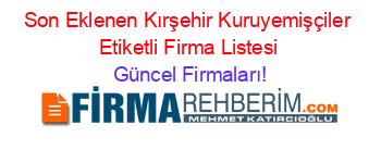 Son+Eklenen+Kırşehir+Kuruyemişçiler+Etiketli+Firma+Listesi Güncel+Firmaları!