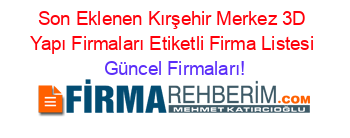 Son+Eklenen+Kırşehir+Merkez+3D+Yapı+Firmaları+Etiketli+Firma+Listesi Güncel+Firmaları!