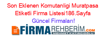 Son+Eklenen+Komutanligi+Muratpasa+Etiketli+Firma+Listesi186.Sayfa Güncel+Firmaları!