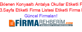 Son+Eklenen+Konyaaltı+Antalya+Okullar+Etiketli+Firma+Listesi3.Sayfa+Etiketli+Firma+Listesi+Etiketli+Firma+Listesi Güncel+Firmaları!