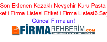 Son+Eklenen+Kozaklı+Nevşehir+Kuru+Pasta+Etiketli+Firma+Listesi+Etiketli+Firma+Listesi6.Sayfa Güncel+Firmaları!