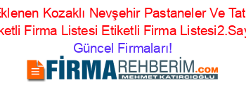 Son+Eklenen+Kozaklı+Nevşehir+Pastaneler+Ve+Tatlıcılar+Etiketli+Firma+Listesi+Etiketli+Firma+Listesi2.Sayfa Güncel+Firmaları!