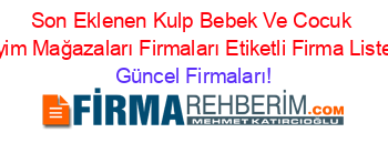 Son+Eklenen+Kulp+Bebek+Ve+Cocuk+Giyim+Mağazaları+Firmaları+Etiketli+Firma+Listesi Güncel+Firmaları!