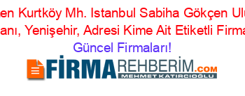 Son+Eklenen+Kurtköy+Mh.+Istanbul+Sabiha+Gökçen+Uluslararası+Havalimanı,+Yenişehir,+Adresi+Kime+Ait+Etiketli+Firma+Listesi Güncel+Firmaları!