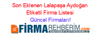 Son+Eklenen+Lalapaşa+Aydoğan+Etiketli+Firma+Listesi Güncel+Firmaları!