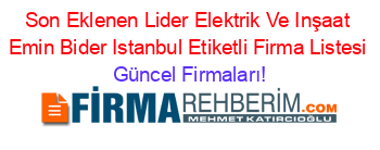 Son+Eklenen+Lider+Elektrik+Ve+Inşaat+Emin+Bider+Istanbul+Etiketli+Firma+Listesi Güncel+Firmaları!
