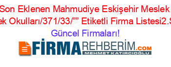 Son+Eklenen+Mahmudiye+Eskişehir+Meslek+Yüksek+Okulları/371/33/””+Etiketli+Firma+Listesi2.Sayfa Güncel+Firmaları!