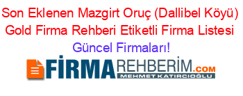 Son+Eklenen+Mazgirt+Oruç+(Dallibel+Köyü)+Gold+Firma+Rehberi+Etiketli+Firma+Listesi Güncel+Firmaları!