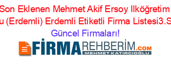 Son+Eklenen+Mehmet+Akif+Ersoy+Ilköğretim+Okulu+(Erdemli)+Erdemli+Etiketli+Firma+Listesi3.Sayfa Güncel+Firmaları!