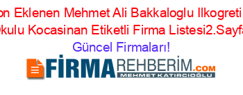 Son+Eklenen+Mehmet+Ali+Bakkaloglu+Ilkogretim+Okulu+Kocasinan+Etiketli+Firma+Listesi2.Sayfa Güncel+Firmaları!
