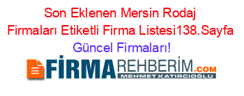 Son+Eklenen+Mersin+Rodaj+Firmaları+Etiketli+Firma+Listesi138.Sayfa Güncel+Firmaları!