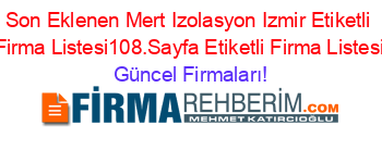 Son+Eklenen+Mert+Izolasyon+Izmir+Etiketli+Firma+Listesi108.Sayfa+Etiketli+Firma+Listesi Güncel+Firmaları!