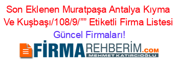 Son+Eklenen+Muratpaşa+Antalya+Kıyma+Ve+Kuşbaşı/108/9/””+Etiketli+Firma+Listesi Güncel+Firmaları!