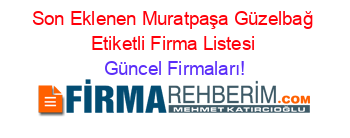 Son+Eklenen+Muratpaşa+Güzelbağ+Etiketli+Firma+Listesi Güncel+Firmaları!