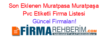 Son+Eklenen+Muratpasa+Muratpaşa+Pvc+Etiketli+Firma+Listesi Güncel+Firmaları!