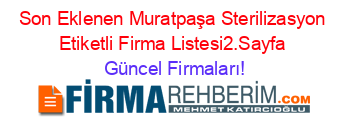 Son+Eklenen+Muratpaşa+Sterilizasyon+Etiketli+Firma+Listesi2.Sayfa Güncel+Firmaları!