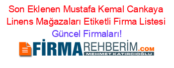 Son+Eklenen+Mustafa+Kemal+Cankaya+Linens+Mağazaları+Etiketli+Firma+Listesi Güncel+Firmaları!