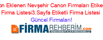 Son+Eklenen+Nevşehir+Canon+Firmaları+Etiketli+Firma+Listesi3.Sayfa+Etiketli+Firma+Listesi Güncel+Firmaları!