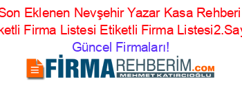 Son+Eklenen+Nevşehir+Yazar+Kasa+Rehberi+Etiketli+Firma+Listesi+Etiketli+Firma+Listesi2.Sayfa Güncel+Firmaları!