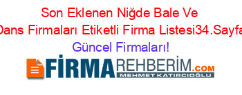 Son+Eklenen+Niğde+Bale+Ve+Dans+Firmaları+Etiketli+Firma+Listesi34.Sayfa Güncel+Firmaları!