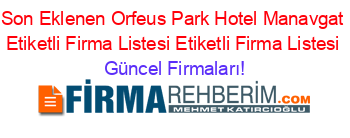 Son+Eklenen+Orfeus+Park+Hotel+Manavgat+Etiketli+Firma+Listesi+Etiketli+Firma+Listesi Güncel+Firmaları!