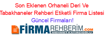 Son+Eklenen+Orhaneli+Deri+Ve+Tabakhaneler+Rehberi+Etiketli+Firma+Listesi Güncel+Firmaları!