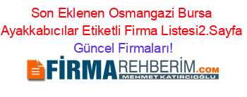 Son+Eklenen+Osmangazi+Bursa+Ayakkabıcılar+Etiketli+Firma+Listesi2.Sayfa Güncel+Firmaları!