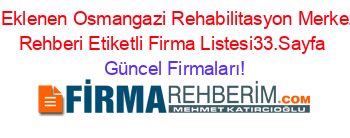 Son+Eklenen+Osmangazi+Rehabilitasyon+Merkezleri+Rehberi+Etiketli+Firma+Listesi33.Sayfa Güncel+Firmaları!