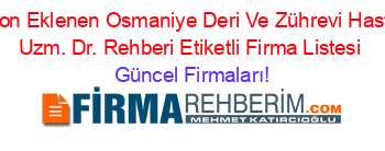 Son+Eklenen+Osmaniye+Deri+Ve+Zührevi+Hast.+Uzm.+Dr.+Rehberi+Etiketli+Firma+Listesi Güncel+Firmaları!