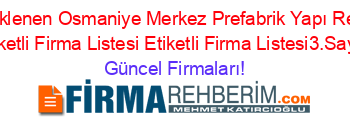 Son+Eklenen+Osmaniye+Merkez+Prefabrik+Yapı+Rehberi+Etiketli+Firma+Listesi+Etiketli+Firma+Listesi3.Sayfa Güncel+Firmaları!