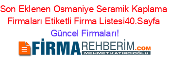 Son+Eklenen+Osmaniye+Seramik+Kaplama+Firmaları+Etiketli+Firma+Listesi40.Sayfa Güncel+Firmaları!