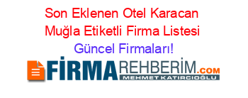 Son+Eklenen+Otel+Karacan+Muğla+Etiketli+Firma+Listesi Güncel+Firmaları!