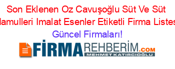 Son+Eklenen+Oz+Cavuşoğlu+Süt+Ve+Süt+Mamulleri+Imalat+Esenler+Etiketli+Firma+Listesi Güncel+Firmaları!