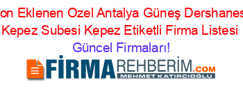 Son+Eklenen+Ozel+Antalya+Güneş+Dershanesi+Kepez+Subesi+Kepez+Etiketli+Firma+Listesi Güncel+Firmaları!