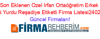 Son+Eklenen+Ozel+Irfan+Ortaöğretim+Erkek+Oğrenci+Yurdu+Reşadiye+Etiketli+Firma+Listesi2402.Sayfa Güncel+Firmaları!