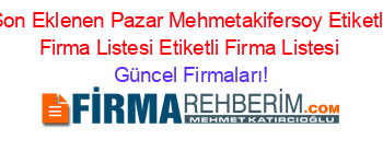 Son+Eklenen+Pazar+Mehmetakifersoy+Etiketli+Firma+Listesi+Etiketli+Firma+Listesi Güncel+Firmaları!