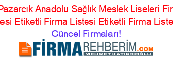 Son+Eklenen+Pazarcık+Anadolu+Sağlık+Meslek+Liseleri+Firmaları+Etiketli+Firma+Listesi+Etiketli+Firma+Listesi+Etiketli+Firma+Listesi5.Sayfa Güncel+Firmaları!