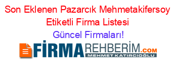 Son+Eklenen+Pazarcık+Mehmetakifersoy+Etiketli+Firma+Listesi Güncel+Firmaları!