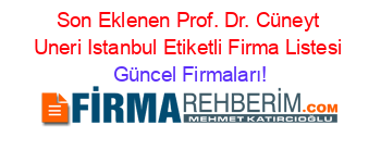 Son+Eklenen+Prof.+Dr.+Cüneyt+Uneri+Istanbul+Etiketli+Firma+Listesi Güncel+Firmaları!
