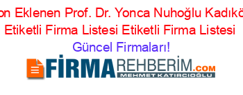 Son+Eklenen+Prof.+Dr.+Yonca+Nuhoğlu+Kadıköy+Etiketli+Firma+Listesi+Etiketli+Firma+Listesi Güncel+Firmaları!