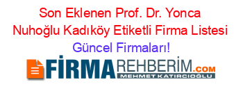 Son+Eklenen+Prof.+Dr.+Yonca+Nuhoğlu+Kadıköy+Etiketli+Firma+Listesi Güncel+Firmaları!