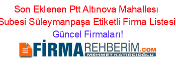 Son+Eklenen+Ptt+Altınova+Mahallesı+Subesi+Süleymanpaşa+Etiketli+Firma+Listesi Güncel+Firmaları!