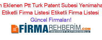 Son+Eklenen+Ptt+Turk+Patent+Subesi+Yenimahalle+Etiketli+Firma+Listesi+Etiketli+Firma+Listesi Güncel+Firmaları!