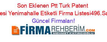 Son+Eklenen+Ptt+Turk+Patent+Subesi+Yenimahalle+Etiketli+Firma+Listesi496.Sayfa Güncel+Firmaları!