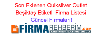 Son+Eklenen+Quiksilver+Outlet+Beşiktaş+Etiketli+Firma+Listesi Güncel+Firmaları!