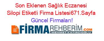 Son+Eklenen+Sağlık+Eczanesi+Silopi+Etiketli+Firma+Listesi671.Sayfa Güncel+Firmaları!