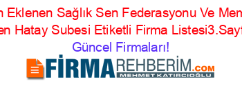 Son+Eklenen+Sağlık+Sen+Federasyonu+Ve+Memur+Sen+Hatay+Subesi+Etiketli+Firma+Listesi3.Sayfa Güncel+Firmaları!