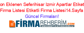 Son+Eklenen+Seferihisar+Izmir+Apartlar+Etiketli+Firma+Listesi+Etiketli+Firma+Listesi14.Sayfa Güncel+Firmaları!