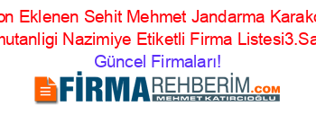 Son+Eklenen+Sehit+Mehmet+Jandarma+Karakol+Komutanligi+Nazimiye+Etiketli+Firma+Listesi3.Sayfa Güncel+Firmaları!